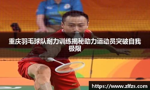 重庆羽毛球队耐力训练揭秘助力运动员突破自我极限