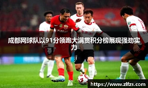 成都网球队以91分领跑大满贯积分榜展现强劲实力